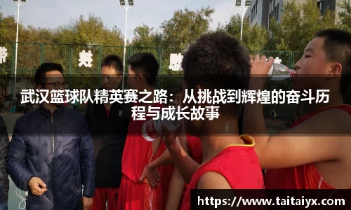 武汉篮球队精英赛之路：从挑战到辉煌的奋斗历程与成长故事